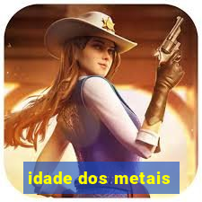 idade dos metais